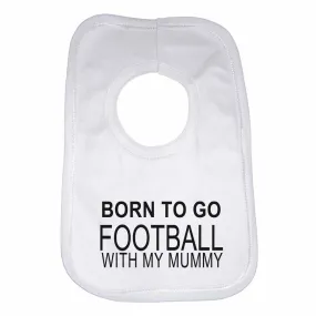 Born to Go Football with My Mummy Boys Girls Baby Bibs