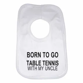 Born to Go Table Tennis with My Uncle Boys Girls Baby Bibs