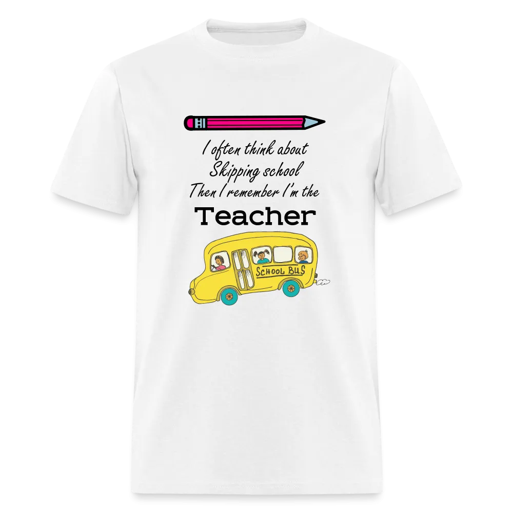 “I often think about skipping school then I remember I’m the Teacher”-Unisex Classic T-Shirt