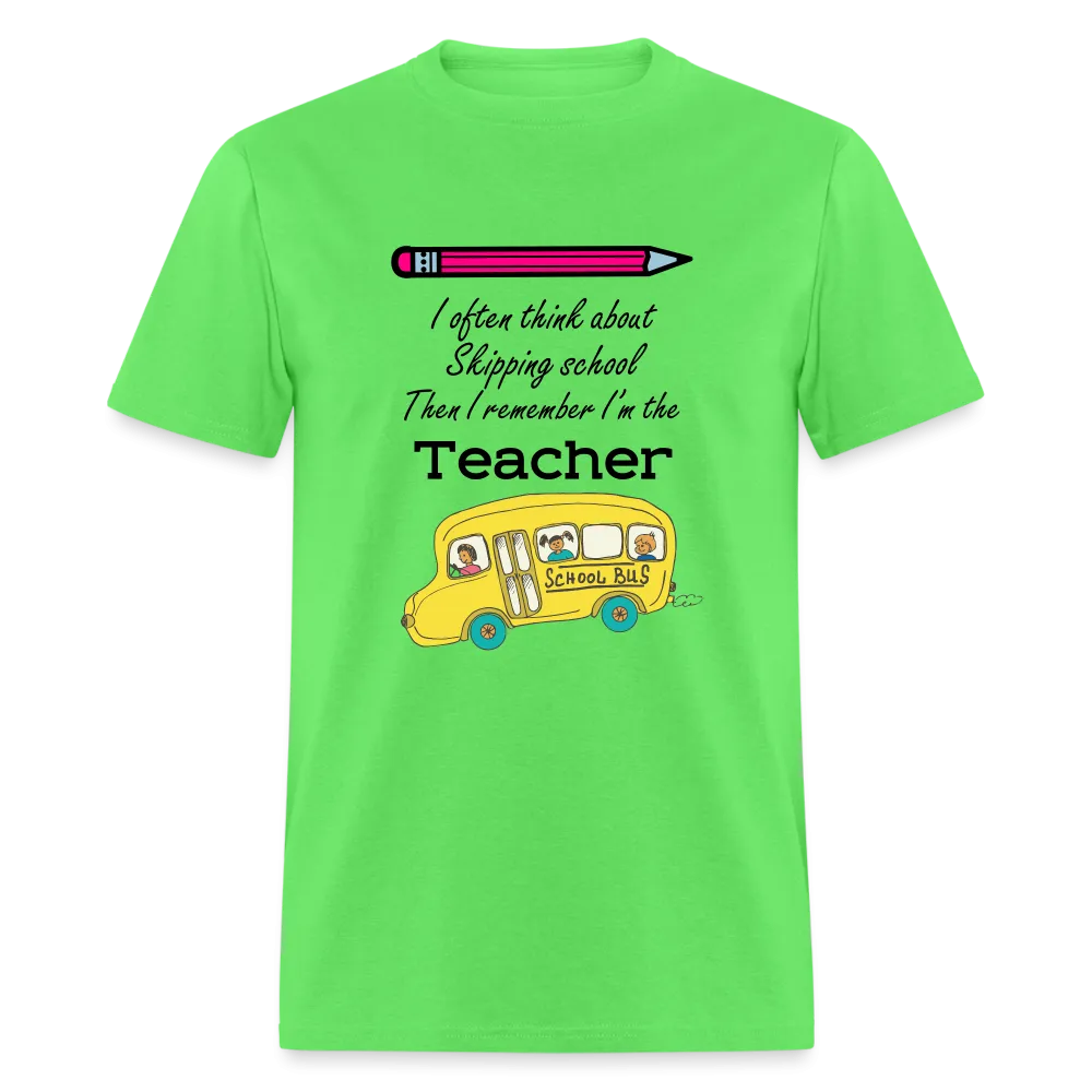 “I often think about skipping school then I remember I’m the Teacher”-Unisex Classic T-Shirt