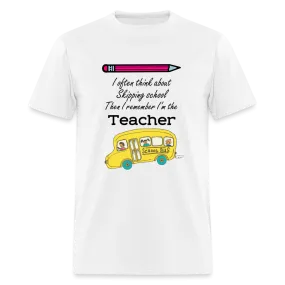 “I often think about skipping school then I remember I’m the Teacher”-Unisex Classic T-Shirt