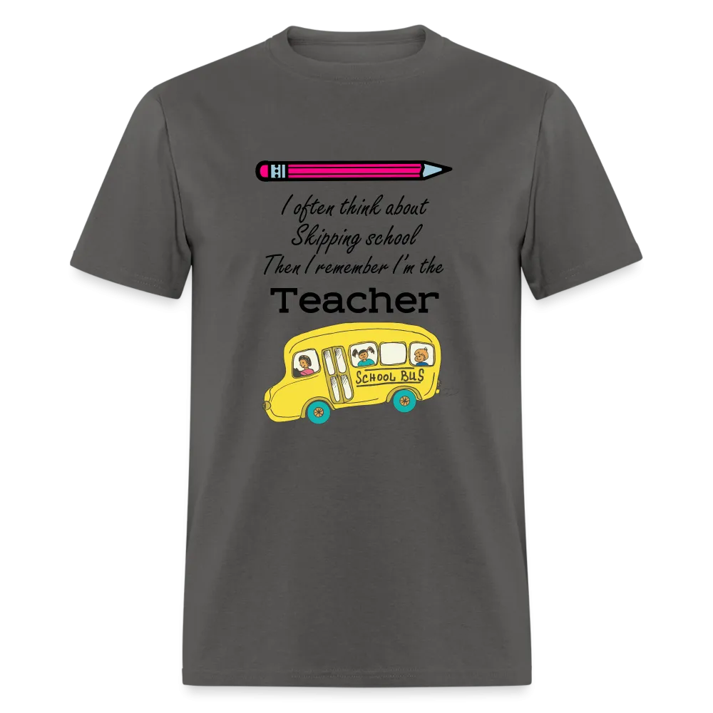 “I often think about skipping school then I remember I’m the Teacher”-Unisex Classic T-Shirt