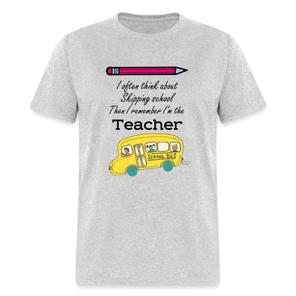 “I often think about skipping school then I remember I’m the Teacher”-Unisex Classic T-Shirt