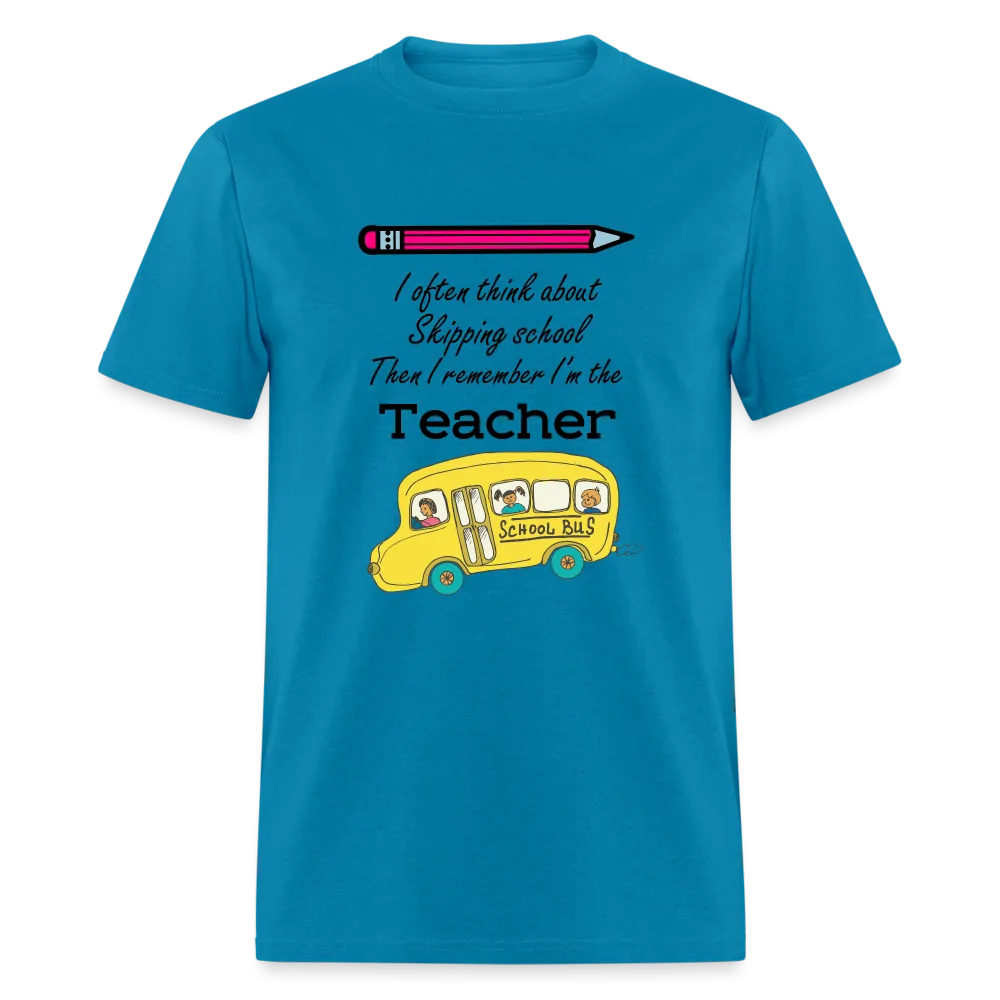 “I often think about skipping school then I remember I’m the Teacher”-Unisex Classic T-Shirt